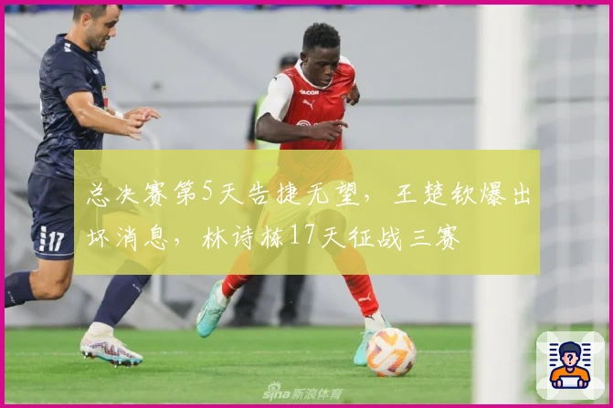 总决赛第5天告捷无望，王楚钦爆出坏消息，林诗栋17天征战三赛