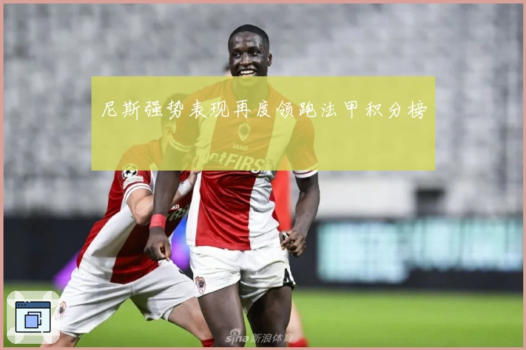 尼斯强势表现再度领跑法甲积分榜